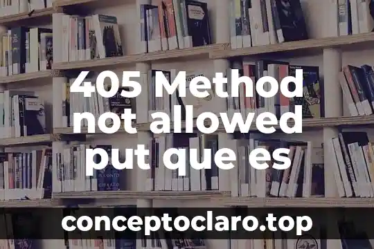 Que es significa conocer 3 405 Method not allowed put que es