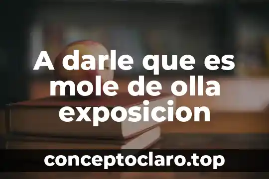 A darle que es mole de olla exposicion