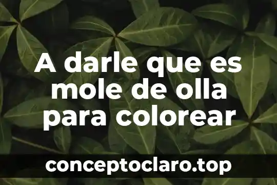 Significado de darle que es mole de olla 3 A darle que es mole de olla para colorear