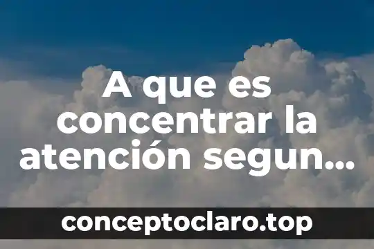 A que es concentrar la atención segun en kinesiologia