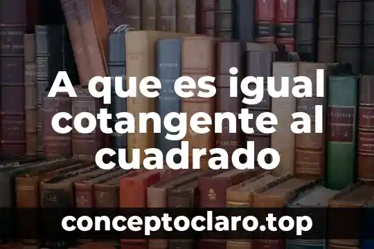 A que es igual cotangente al cuadrado