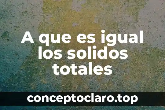 Que es un lector de solidos solidos concepto 7 A que es igual los solidos totales