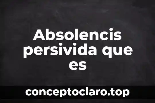 Absolencis persivida que es