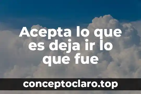 Acepta lo que es deja ir lo que fue
