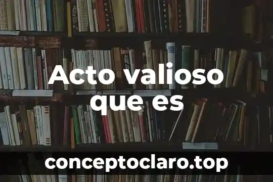 Acto valioso que es