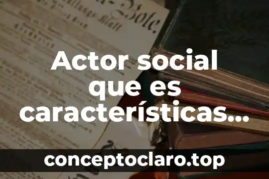 Que es un actor local y sus funciones 8 Actor social que es características y tipos de actores