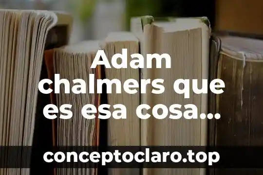 Adam chalmers que es esa cosa llamada ciencia