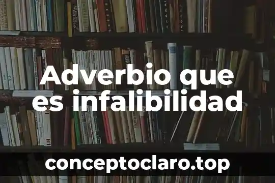 Que es un adverbio significado 5 Adverbio que es infalibilidad