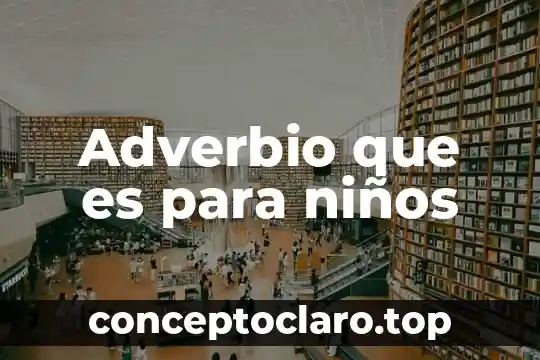 Que es un adverbio significado 7 Adverbio que es para niños