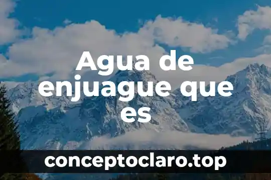 Agua de enjuague que es