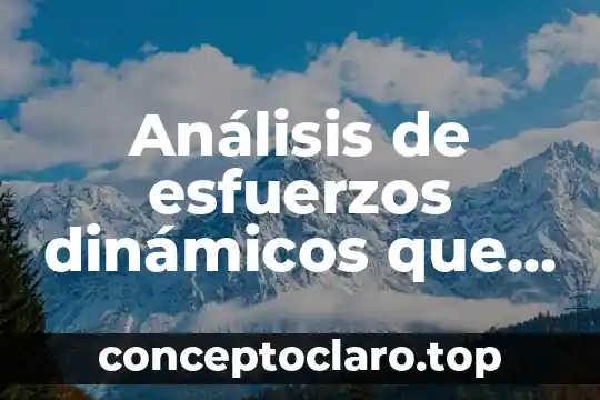 Qué es el análisis de coyuntura y estructural 3 Análisis de esfuerzos dinámicos que es