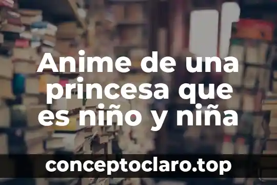 Anime de una princesa que es niño y niña