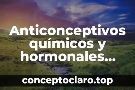 Anticonceptivos químicos y hormonales que es