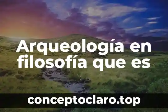 De filosofía que es el ser 6 Arqueología en filosofía que es