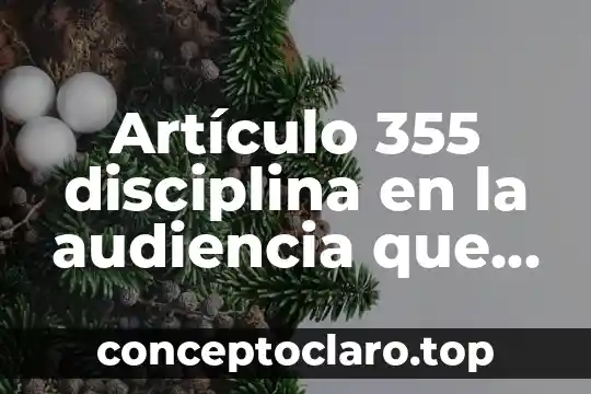 Artículo 355 disciplina en la audiencia que es
