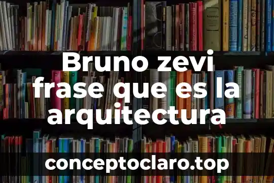 Bruno zevi frase que es la arquitectura