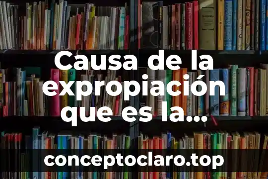Causa de la expropiación que es la justicia retributiva