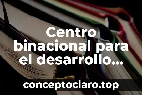 Centro binacional para el desarrollo indígena oaxaqueño que es