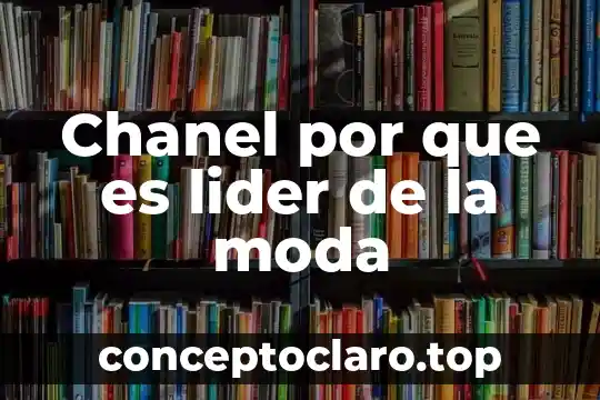 Chanel por que es lider de la moda