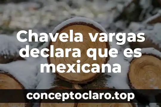 Chavela vargas declara que es mexicana