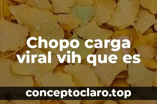 Chopo carga viral vih que es