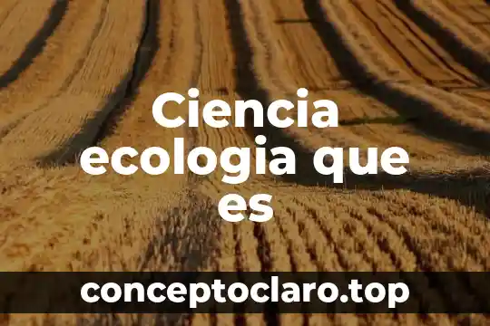 Que es la filosofia ciencia o 4 Ciencia ecologia que es