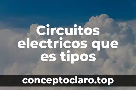 Circuitos electricos que es tipos