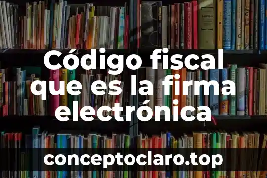 Que es plataforma electronica de comercio 5 Código fiscal que es la firma electrónica