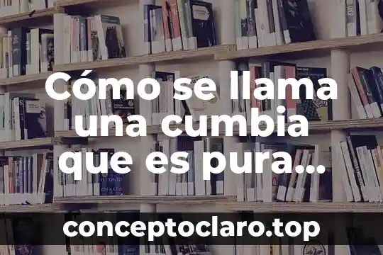 Cómo se llama una cumbia que es pura música