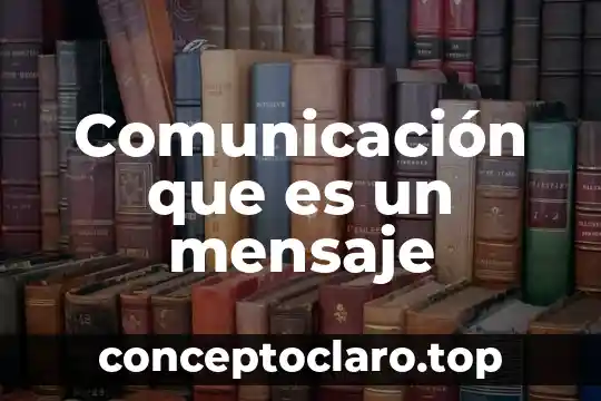 Comunicación que es un mensaje