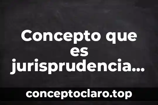 Que es impugnada en derecho fiscal 8 Concepto que es jurisprudencia en derecho mexicano