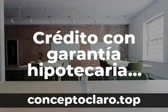 Que es credito por cambaceo 8 Crédito con garantía hipotecaria que es