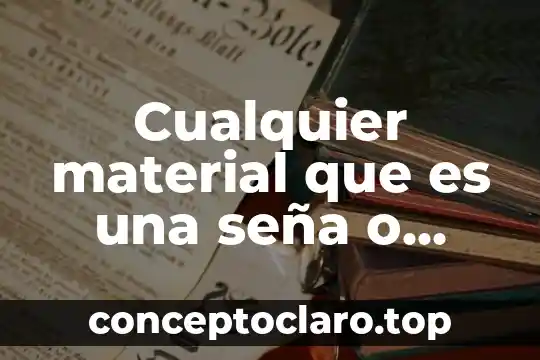 Cualquier material que es una seña o signo