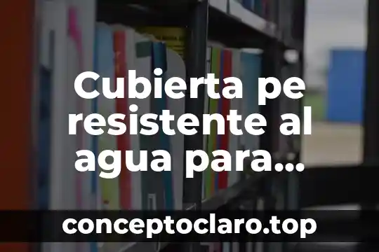 Cubierta pe resistente al agua para exterior que es