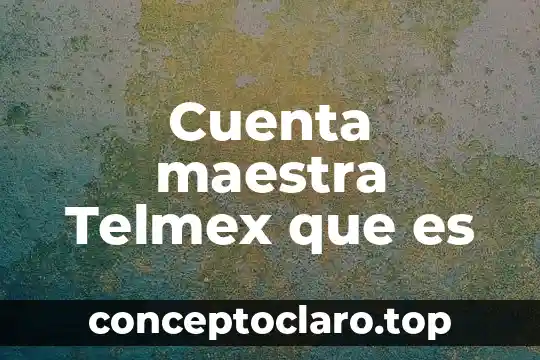 Cuenta maestra Telmex que es