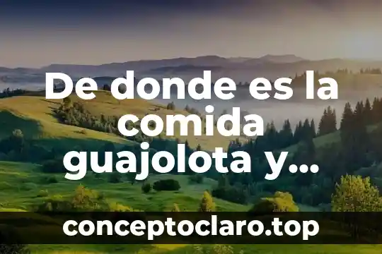 De donde es la comida guajolota y que es