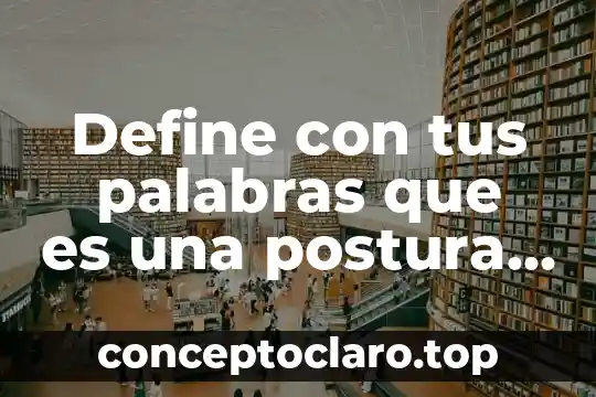 Define con tus palabras que es una postura personal