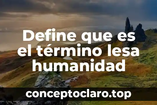 Que es termino logica 6 Define que es el término lesa humanidad