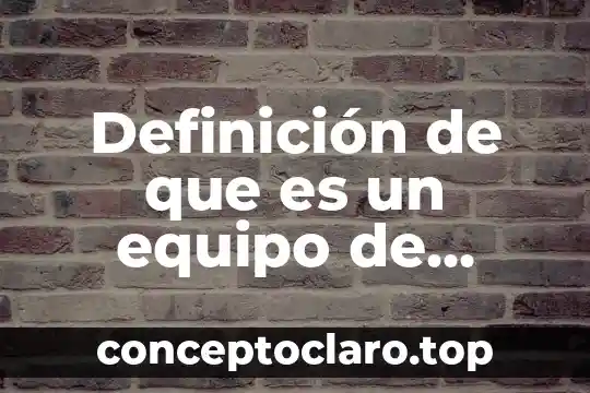 Definición de que es un equipo de comunicación