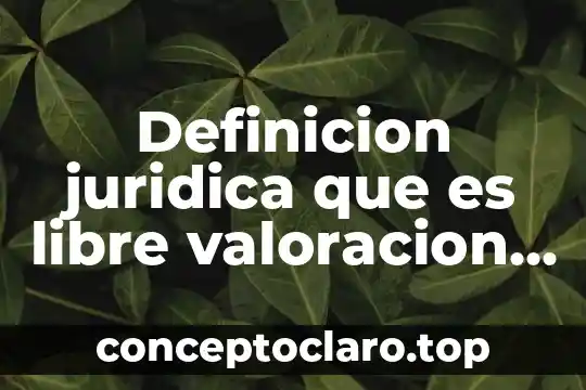 Libre de Yolanda que es biblioteca 3 Definicion juridica que es libre valoracion de la prueba