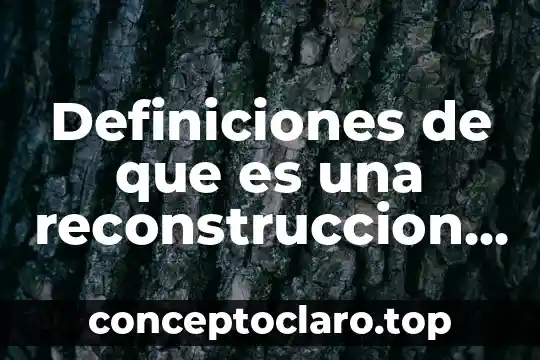 Definiciones de que es una reconstruccion de hechos
