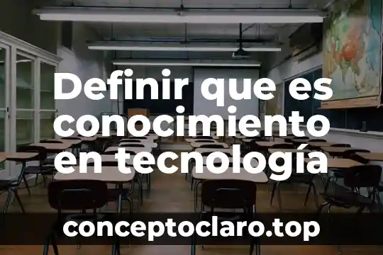 Que es la tecnologia maderera 3 Definir que es conocimiento en tecnología