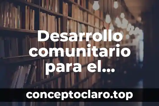 Que es servicio comunitario concepto 7 Desarrollo comunitario para el envejecimiento que es