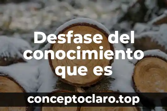 Como explicar lo que es realidad y conocimiento en dinamicas 6 Desfase del conocimiento que es