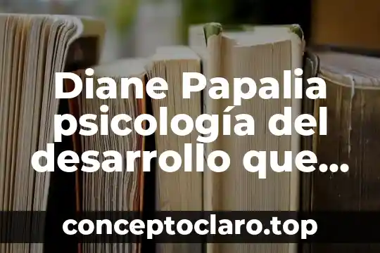 Diane Papalia psicología del desarrollo que es