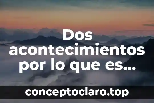 Dos acontecimientos por lo que es conocida o sobresale