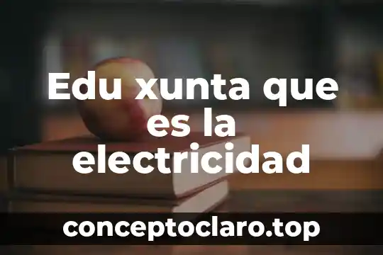Qué es la electricidad y el electromagnetismo 6 Edu xunta que es la electricidad