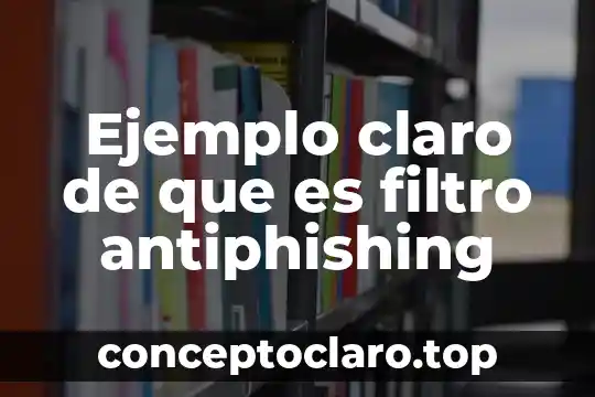 Que es filtro de salida 5 Ejemplo claro de que es filtro antiphishing