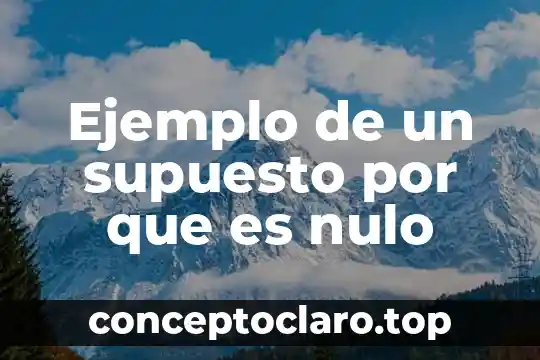 Qué es un supuesto de estudio 3 Ejemplo de un supuesto por que es nulo