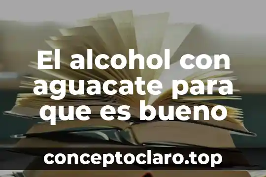 El alcohol con aguacate para que es bueno